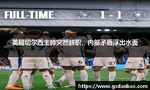 英超切尔西主帅突然辞职，内部矛盾浮出水面